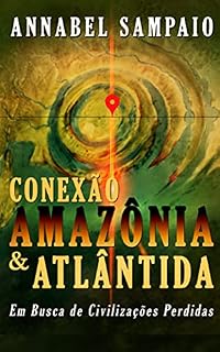 Livro Conexão Amazônia & Atlântida - Em busca de civilizações perdidas na Amazônia: E se a grande revelação do Terceiro Milênio estiver na Amazônia?
