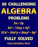 50 Challenging Algebra Problems (Fully Solved) by Chris McMullen