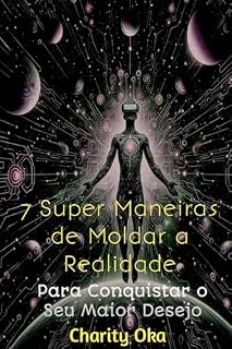 Livro 7 Super Maneiras de Moldar a Realidade: Para Conquistar o Seu Maior Desejo