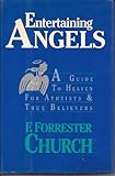 Entertaining Angels: A Guide to Heaven for Atheists and True Believers
