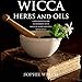 Wicca Herbal Magic: Wicca Herbal Book with Simple Spells: Guide for Creating a Magical Garden, Magical Spells, Baths, Wicca Oils and Teas by 