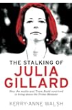 The Stalking of Julia Gillard: How the Media and Team Rudd Brought Down the Prime Minister