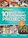 101 Saturday Morning Projects: Organize - Decorate - Rejuvenate No Project over 4 hours!