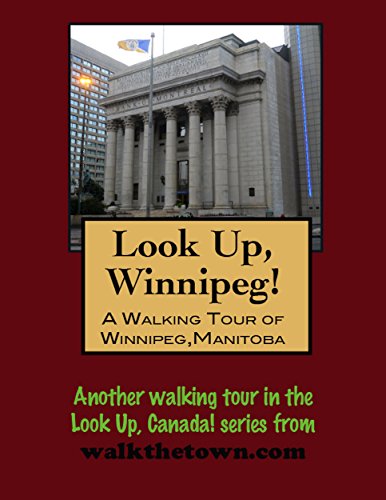 A Walking Tour of Winnipeg, Manitoba (Look Up, Canada)