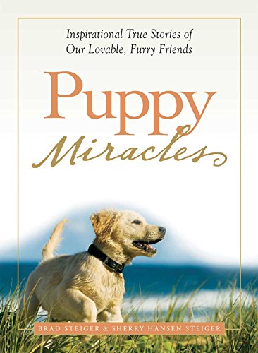 Puppy Miracles: Inspirational True Stories of Our Lovable Furry Friends by Brad Steiger