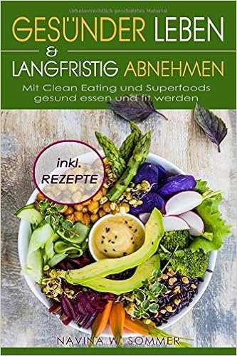 Gesünder leben & langfristig abnehmen: Mit Clean Eating und Superfoods gesund essen und fit werden (inkl. Rezepte), by Navina W. Sommer Gesünder leben & langfristig abnehmen: Mit Clean Eating und Superfoods gesund essen und fit werden (inkl. Rezepte), by Navina W. Sommer