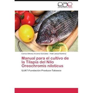 Manual para el cultivo de la Tilapia del Nilo Oreochromis niloticus: UJAT-Fundación Produce-Tabasco (Spanish Edition)