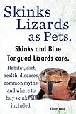 Skinks Lizards as Pets. Blue Tongued Skinks and Other Skinks Care. Habitat, Diet, Common Myths, Dise by