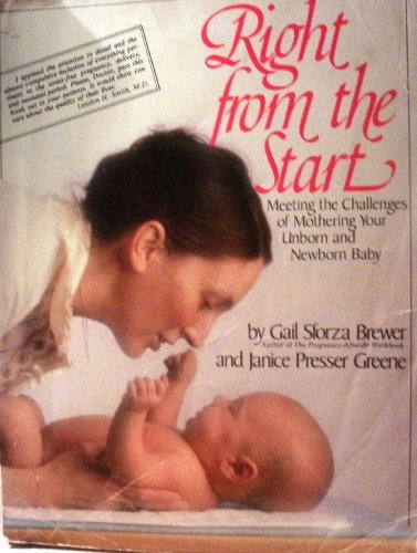 Right from the Start: Meeting the Challenges of Mothering Your Unborn and Newborn Baby Right from the Start: Meeting the Challenges of Mothering Your Unborn and Newborn Baby
