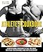 The Athlete's Cookbook: A Nutritional Program to Fuel the Body for Peak Performance and Rapid Recovery