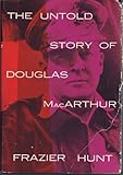 The Untold Story of Douglas MacArthur