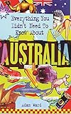Everything You Didn't Need to Know About Australia (Everything You Didn't Need to Know Series) by Adam Ward
