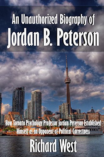 An Unauthorized Biography of Jordan B. Peterson: How Toronto Psychology Professor Jordan Peterson Established Himself as an Opponent of Political Correctness