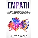 Empath: An Effective Practical Emotional Healing &amp; Survival Guide for Empaths and Highly Sensitive People - Overcome Fears and Develop Your Gift
