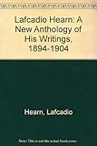 Lafcadio Hearns: Japan's Great Interpreter- A New Anthology of His Writings, 1894-1904 by 