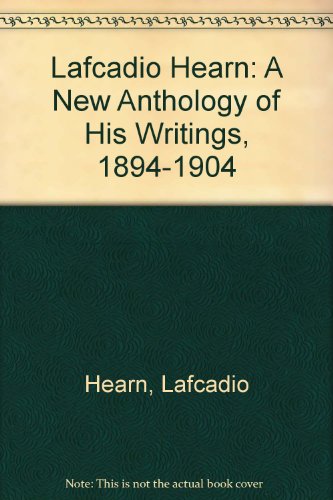 Lafcadio Hearns: Japan's Great Interpreter- A New Anthology of His Writings, 1894-1904 by (Hardcover)