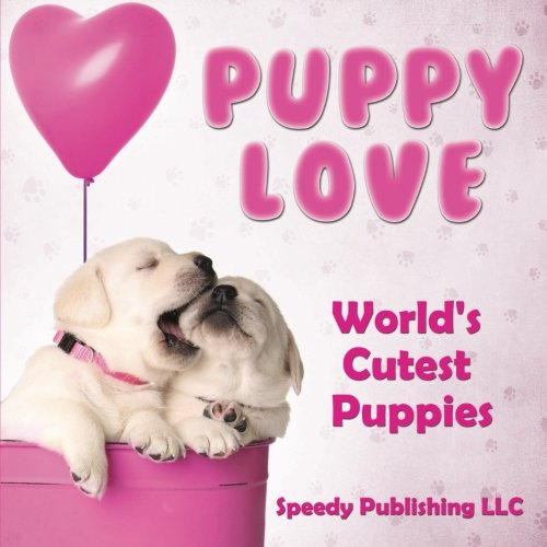 Puppy Love - World's Cutest Puppies: Dog Facts and Picture Book for Kids