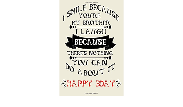 I Smile Because You Re My Brother I Laugh Because Cute Nice Funny Happy Birthday Gift For Man Boys Gifts For Brothers Special Cool Unique Blank Happy Bday Gifts To The Most