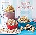 Apéro pop-corn : 28 recettes salées ou sucrées pour égayer vos soirées by 