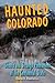 Haunted Colorado: Ghosts & Strange Phenomena of the Centennial State (Haunted Series)
