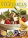 The Best-Ever Vegetarian Cookbook: Over 200 Recipes Illustrated Step-by-Step- Each Dish Beautifully Photographed to Guarantee Perfect Results Every Time