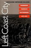 Left Coast City: Progressive Politics in San Francisco, 1975-1991 cover