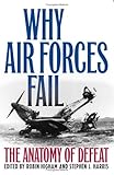 Book cover for Why Air Forces Fail: The Anatomy of Defeat