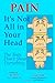 Pain: It's Not All in Your Head - The Tests Don't Show Everything by Psy.D., L.P. Jay Tracy PA-C