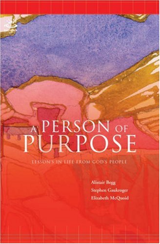 A Person of Purpose: Lessons in life from God's people by Alistair Begg, Stephen Gaukroger, Elizabeth McQuoid