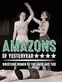 Amazons of Yesteryear: Wrestling women of the 1940s and '50s (The Stephen Glass Collection) by 