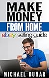 Make Money From Home: eBay Selling Guide (make money on ebay, ebay, online business strategy, online market, power selling, craigslist, internet money)
