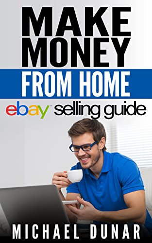 Make Money From Home: eBay Selling Guide (make money on ebay, ebay, online business strategy, online market, power selling, craigslist, internet money)