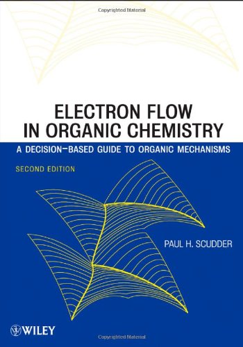Electron Flow in Organic Chemistry: A Decision-Bas ed Guide to Organic Mechanisms, Second Edition