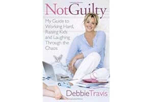 Not Guilty: My Guide to Working Hard, Raising Kids and Laughing through the Chaos