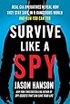 Survive Like a Spy: Real CIA Operatives Reveal How They Stay Safe in a Dangerous World and How You Can Too