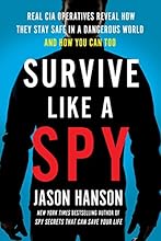 Survive Like a Spy: Real CIA Operatives Reveal How They Stay Safe in a Dangerous World and How You Can Too