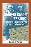 The Thought Reader Craze: Victorian Science at the Enchanted Boundary by 