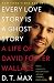 Every Love Story Is a Ghost Story: A Life of David Foster Wallace by D. T. Max