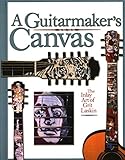 A Guitarmaker's Canvas: The Inlay Art of Grit Laskin by Grit Laskin