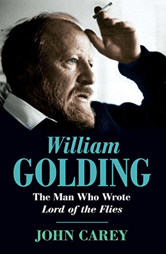 William Golding: The Man Who Wrote Lord of the Flies by John Carey
