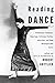 Reading Dance: A Gathering of Memoirs, Reportage, Criticism, Profiles, Interviews, and Some Uncatego by Robert Gottlieb