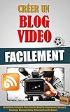 Image de Créer Un Blog Video Facilement: La Méthode Complète Pour Créer Un Vlog Pro (Equipement, Discours, Tournage, Montage Video, Diffusion) Sans Se Ruin