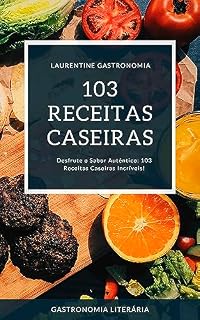 Livro 103 Receitas Caseiras Incríveis: Desfrute o Sabor Autêntico: 103 Receitas Caseiras Incríveis!