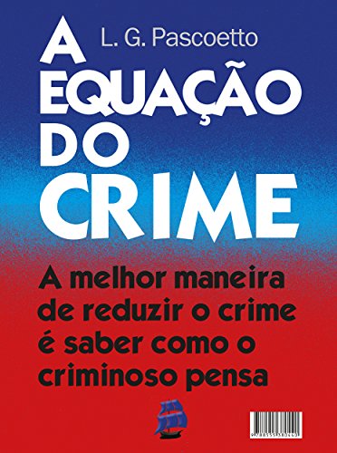 Livro A Equação do Crime A melhor maneira de reduzir o crime é saber como o criminoso pensa