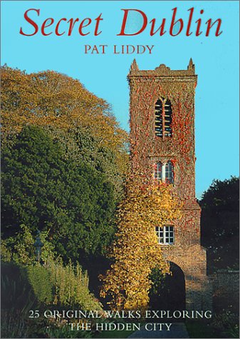 Secret Dublin : 25 Original Walks Exploring the Hidden City by Pat Liddy