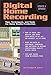 Digital Home Recording: Tips, Techniques and Tools for Home Studio Production by Jon Chappell