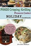 Foodi Crisping/Grilling Pressure Cooker Holiday Cookbook: Over 400 Holiday Recipes to Flex your Air Crisp, Grilling, Pressure cooker and Dehydrator Function by Jessica Baker