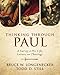 Thinking through Paul: A Survey of His Life, Letters, and Theology by Bruce W. Longenecker, Todd D. Still