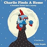 Charlie Finds a Home: A Homeless Guinea Hen's Journey (1) by Robin Vergato