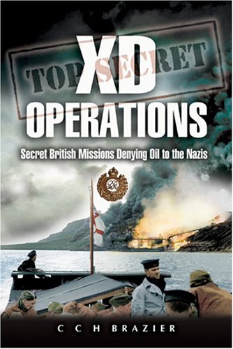 XD Operations: Secret British Missions Denying Oil to the Nazis by C.C.H. Brazier